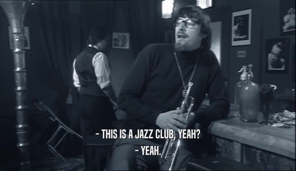 - THIS IS A JAZZ CLUB, YEAH? - YEAH. 