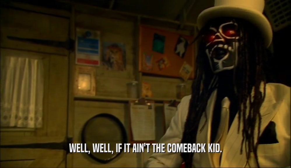 WELL, WELL, IF IT AIN'T THE COMEBACK KID.  