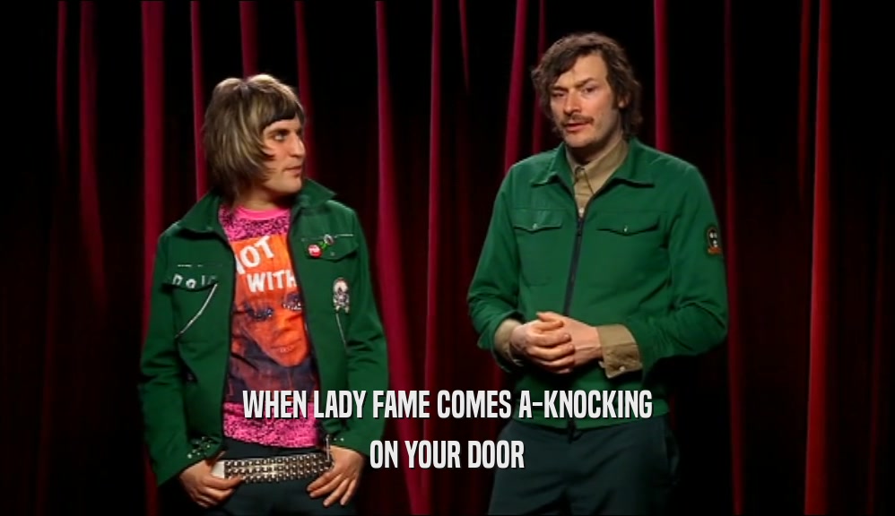 WHEN LADY FAME COMES A-KNOCKING ON YOUR DOOR 