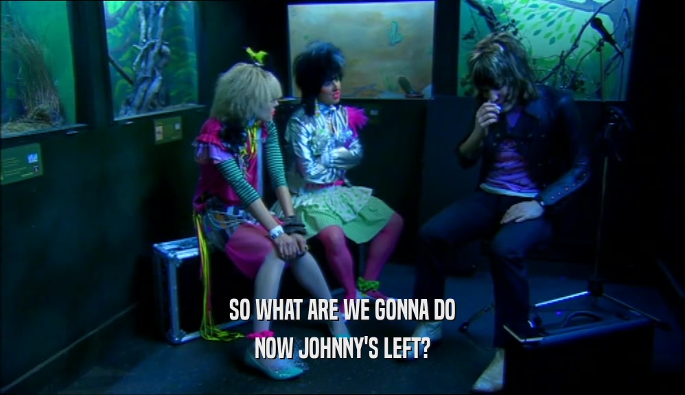 SO WHAT ARE WE GONNA DO NOW JOHNNY'S LEFT? 