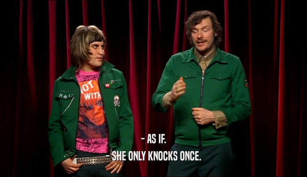 - AS IF. - SHE ONLY KNOCKS ONCE. 