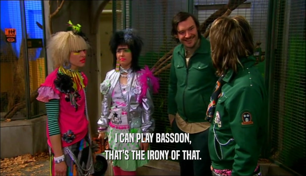 I CAN PLAY BASSOON, THAT'S THE IRONY OF THAT. 