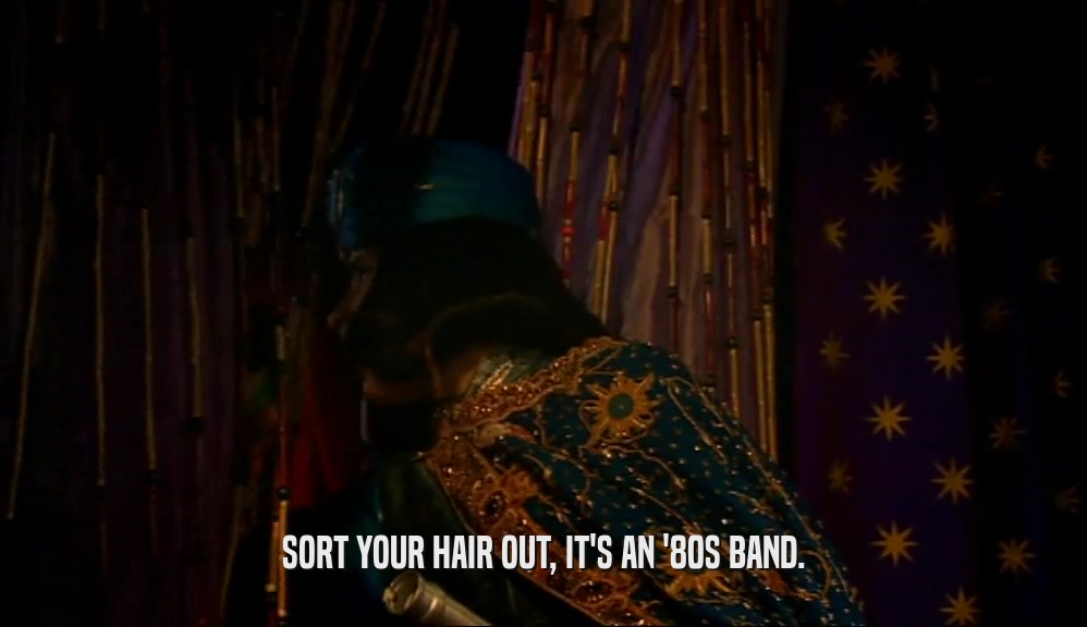 SORT YOUR HAIR OUT, IT'S AN '80S BAND.  