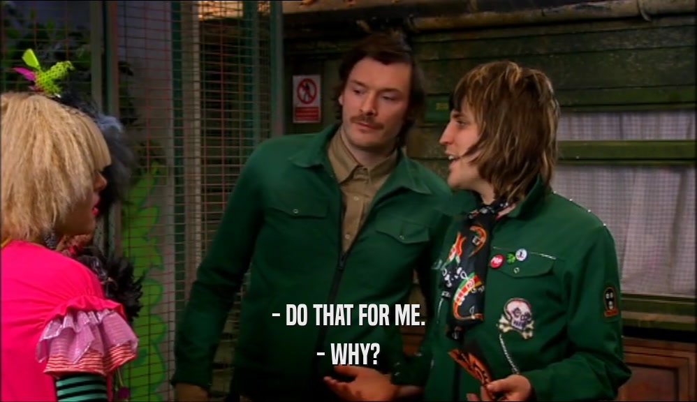 - DO THAT FOR ME. - WHY? 