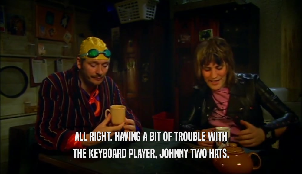 ALL RIGHT. HAVING A BIT OF TROUBLE WITH THE KEYBOARD PLAYER, JOHNNY TWO HATS. 