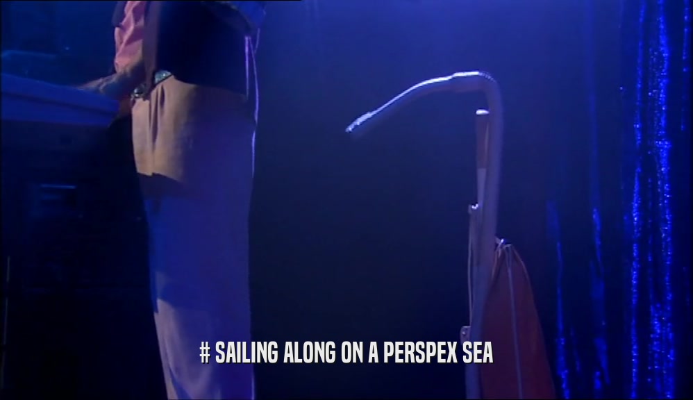 # SAILING ALONG ON A PERSPEX SEA  