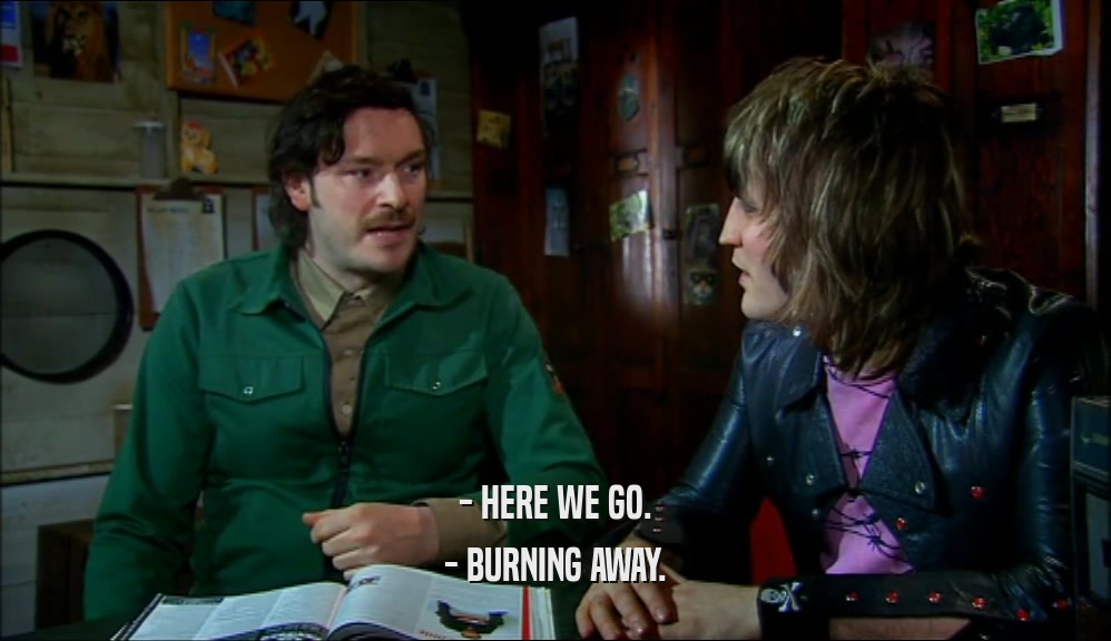 - HERE WE GO. - BURNING AWAY. 