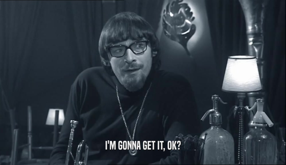 I'M GONNA GET IT, OK?  