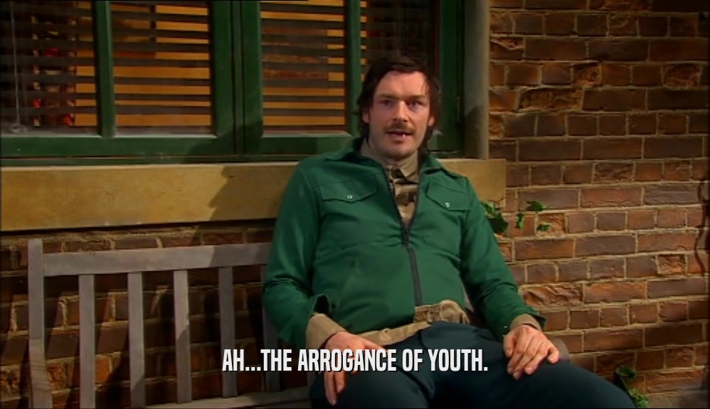 AH...THE ARROGANCE OF YOUTH.  