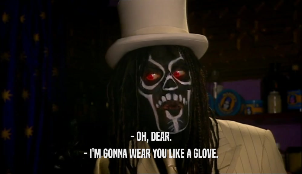 - OH, DEAR. - I'M GONNA WEAR YOU LIKE A GLOVE. 