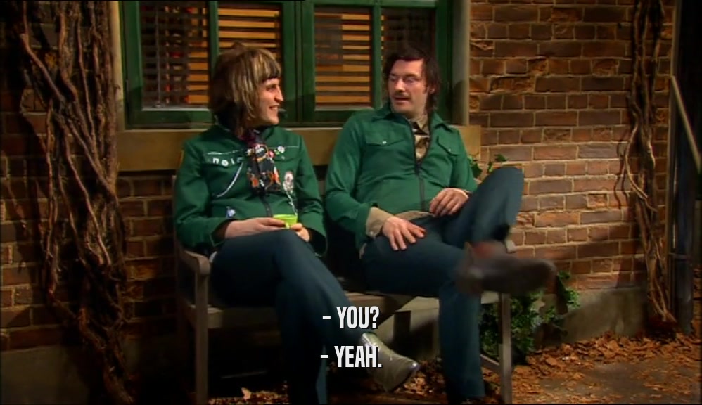 - YOU? - YEAH. 
