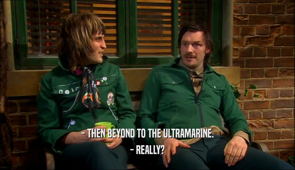- THEN BEYOND TO THE ULTRAMARINE. - REALLY? 