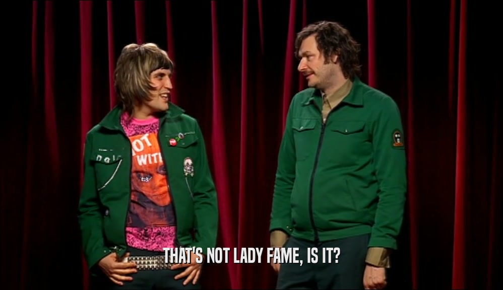 THAT'S NOT LADY FAME, IS IT?  