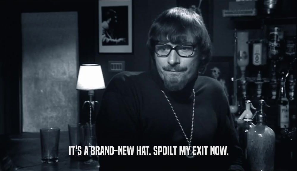 IT'S A BRAND-NEW HAT. SPOILT MY EXIT NOW.  