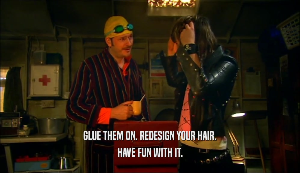 GLUE THEM ON. REDESIGN YOUR HAIR. HAVE FUN WITH IT. 