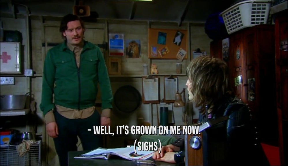 - WELL, IT'S GROWN ON ME NOW. - (SIGHS) 