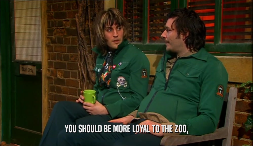 YOU SHOULD BE MORE LOYAL TO THE ZOO,  