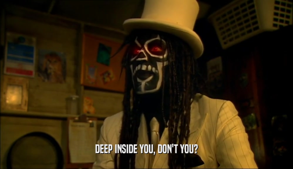 DEEP INSIDE YOU, DON'T YOU?  