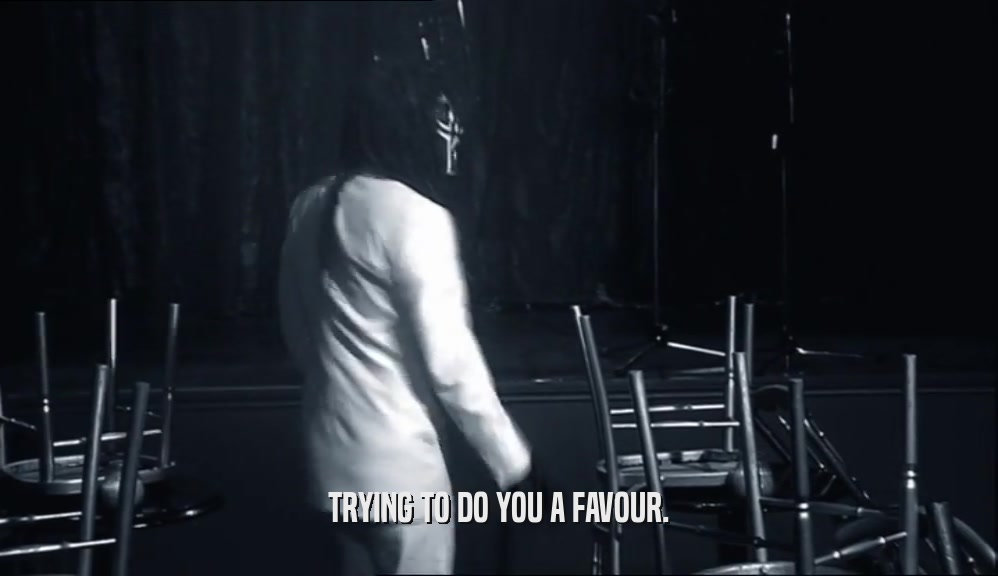 TRYING TO DO YOU A FAVOUR.  