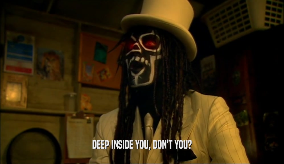 DEEP INSIDE YOU, DON'T YOU?  
