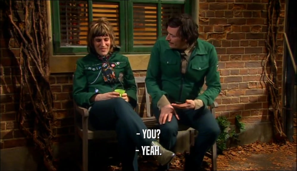 - YOU? - YEAH. 