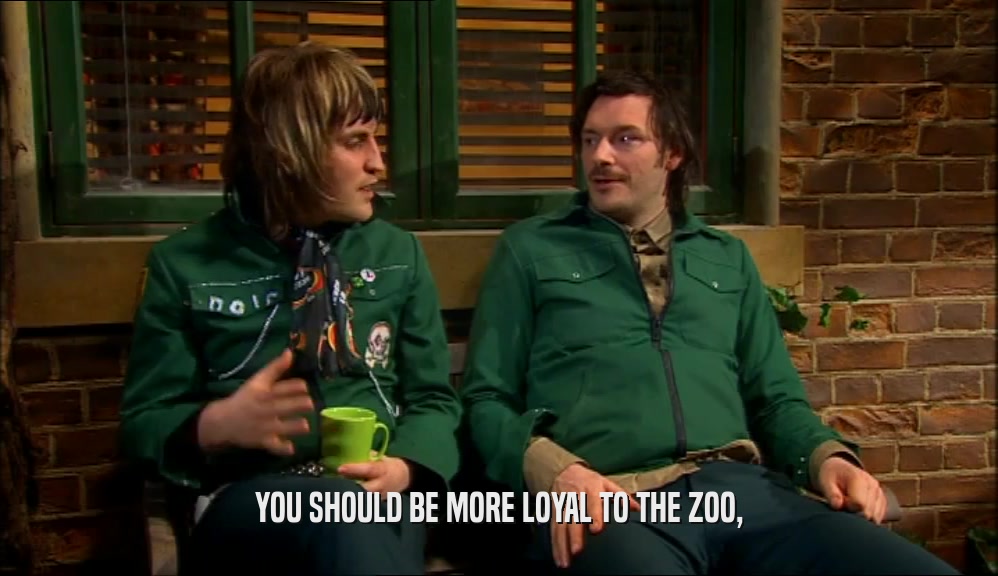 YOU SHOULD BE MORE LOYAL TO THE ZOO,  