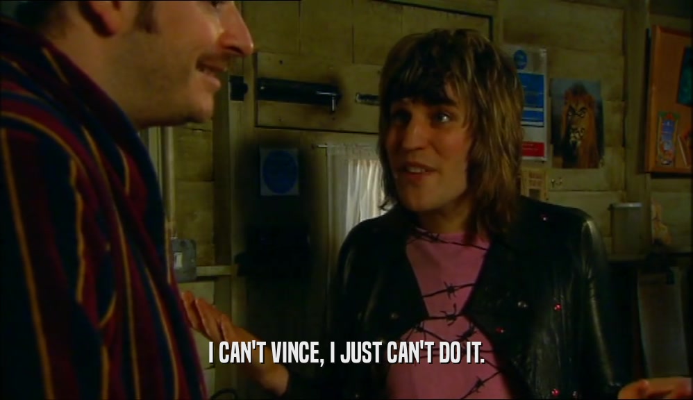 I CAN'T VINCE, I JUST CAN'T DO IT.  