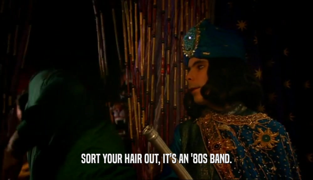 SORT YOUR HAIR OUT, IT'S AN '80S BAND.  