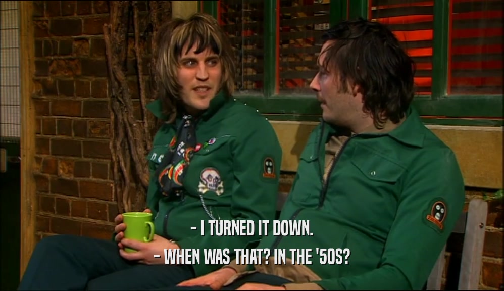 - I TURNED IT DOWN. - WHEN WAS THAT? IN THE '50S? 