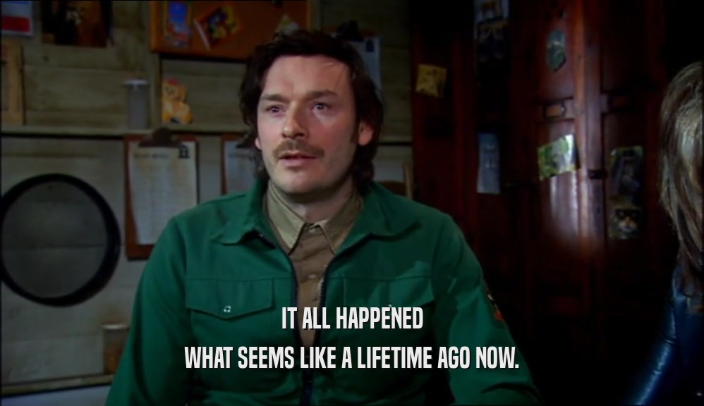 IT ALL HAPPENED WHAT SEEMS LIKE A LIFETIME AGO NOW. 
