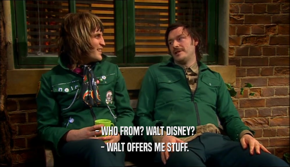 - WHO FROM? WALT DISNEY? - WALT OFFERS ME STUFF. 