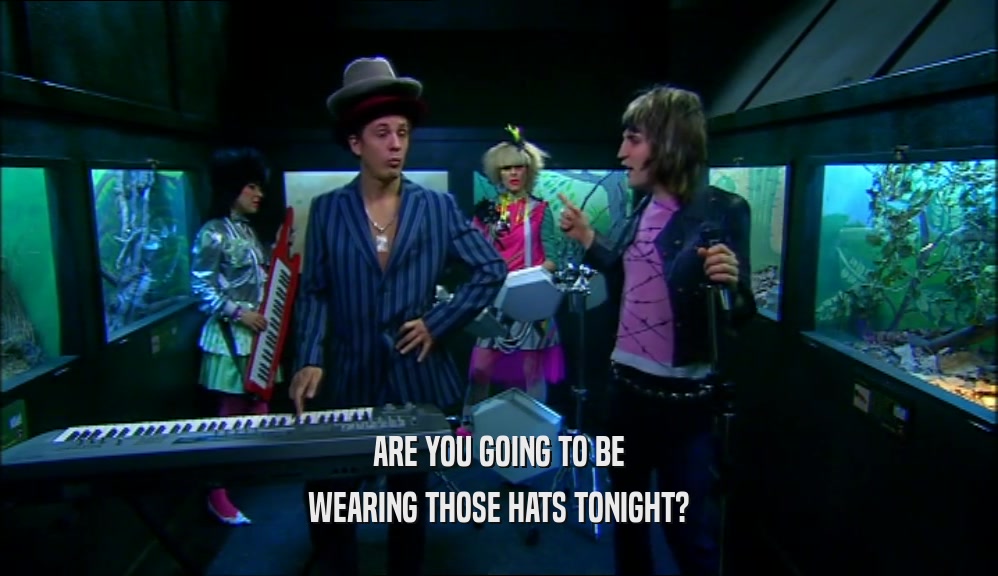 ARE YOU GOING TO BE WEARING THOSE HATS TONIGHT? 