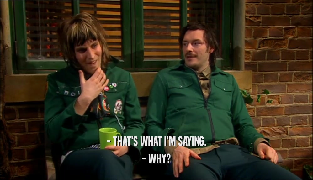 - THAT'S WHAT I'M SAYING. - WHY? 