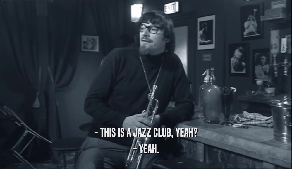 - THIS IS A JAZZ CLUB, YEAH? - YEAH. 