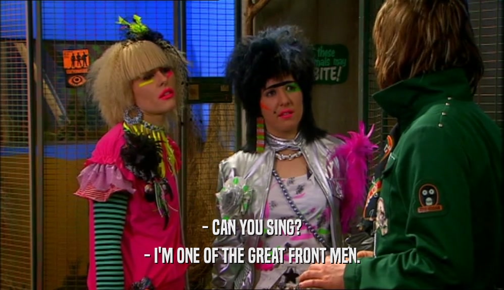 - CAN YOU SING? - I'M ONE OF THE GREAT FRONT MEN. 