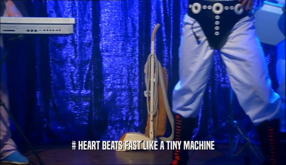 # HEART BEATS FAST LIKE A TINY MACHINE  