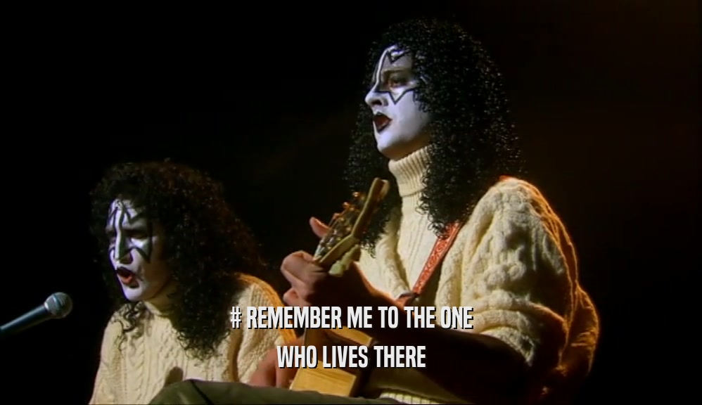 # REMEMBER ME TO THE ONE WHO LIVES THERE 