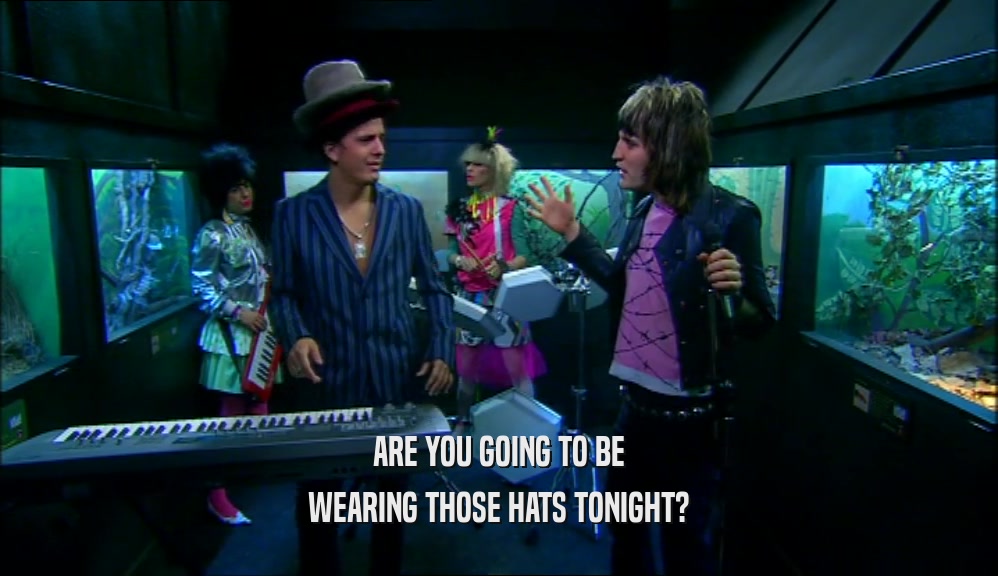 ARE YOU GOING TO BE WEARING THOSE HATS TONIGHT? 
