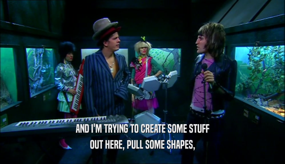 AND I'M TRYING TO CREATE SOME STUFF OUT HERE, PULL SOME SHAPES, 
