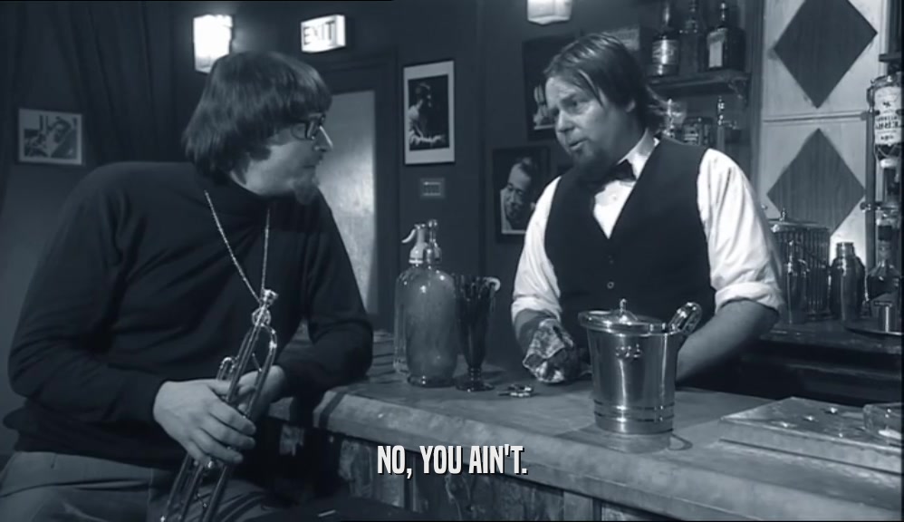 NO, YOU AIN'T.  