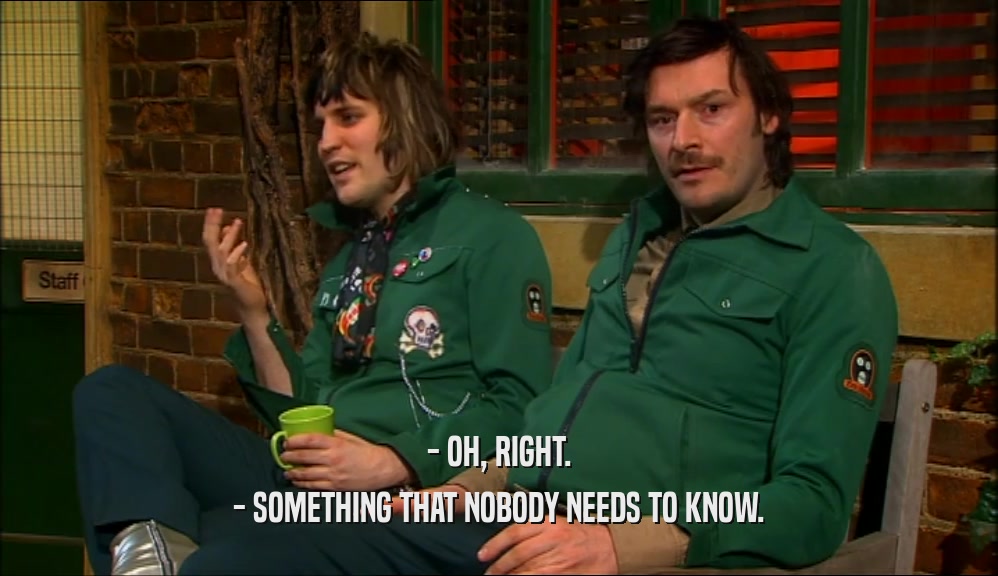- OH, RIGHT. - SOMETHING THAT NOBODY NEEDS TO KNOW. 
