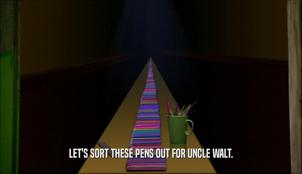 LET'S SORT THESE PENS OUT FOR UNCLE WALT.  