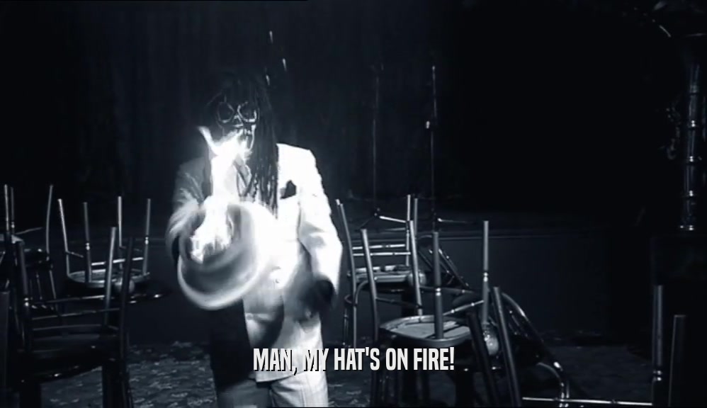 MAN, MY HAT'S ON FIRE!  