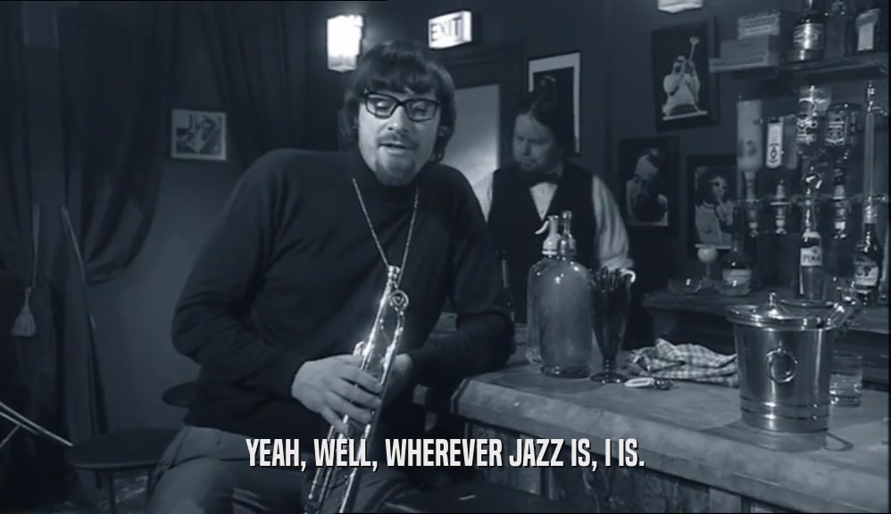 YEAH, WELL, WHEREVER JAZZ IS, I IS.  