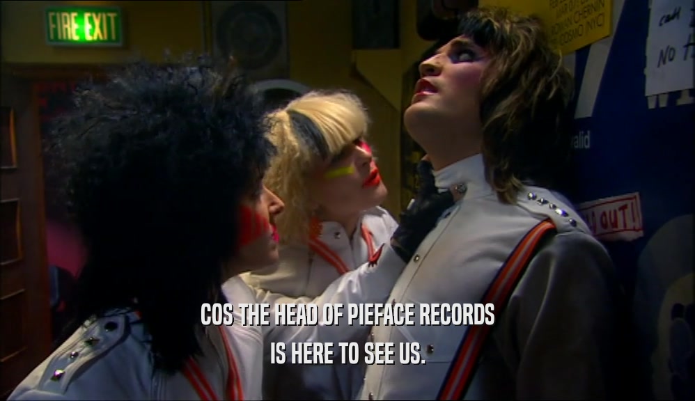 COS THE HEAD OF PIEFACE RECORDS IS HERE TO SEE US. 