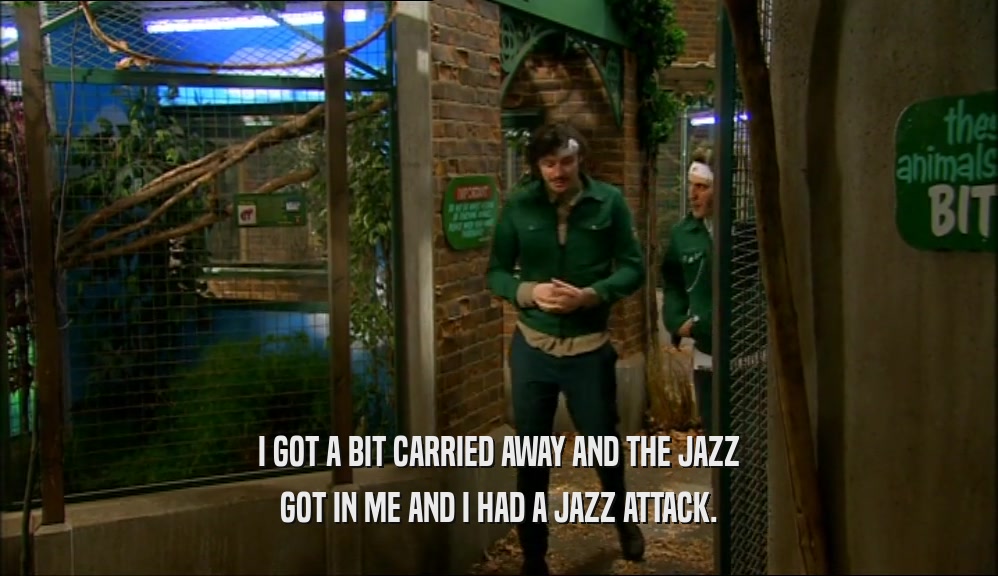 I GOT A BIT CARRIED AWAY AND THE JAZZ GOT IN ME AND I HAD A JAZZ ATTACK. 