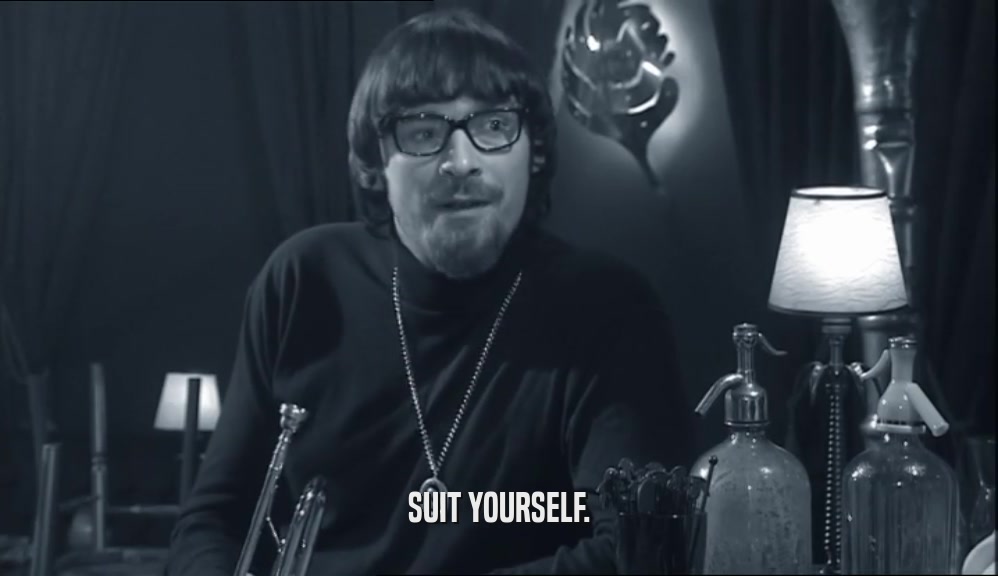SUIT YOURSELF.  