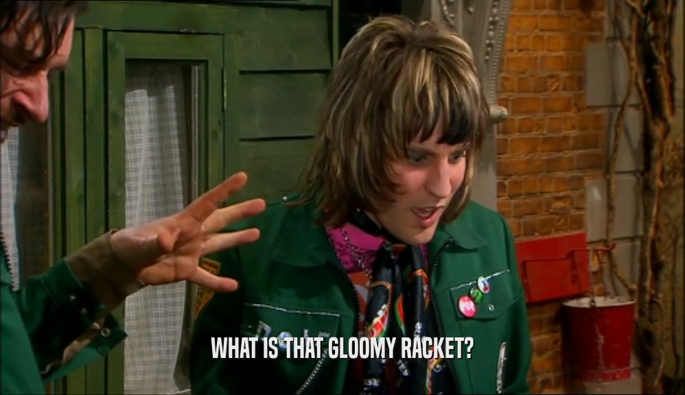 WHAT IS THAT GLOOMY RACKET?  