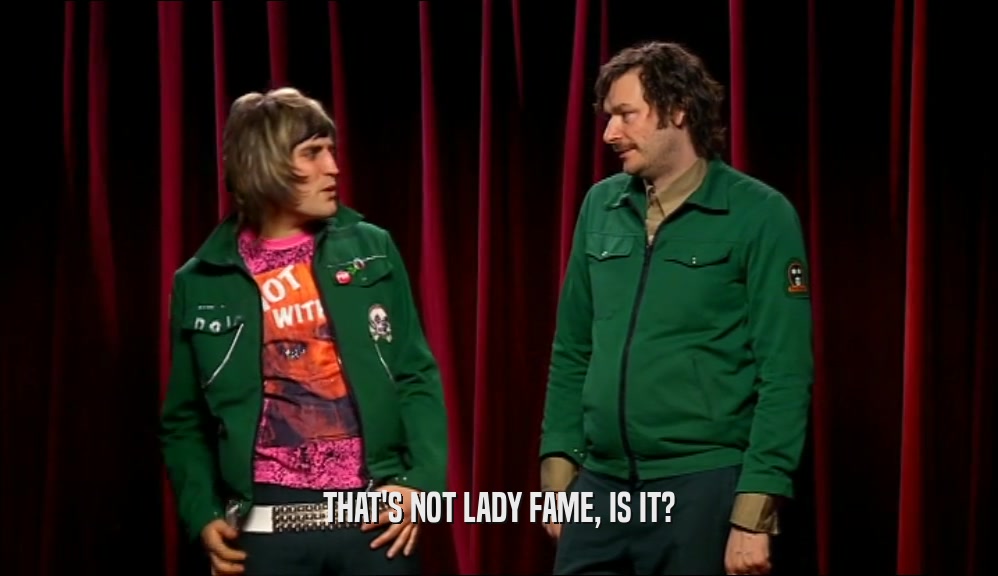 THAT'S NOT LADY FAME, IS IT?  
