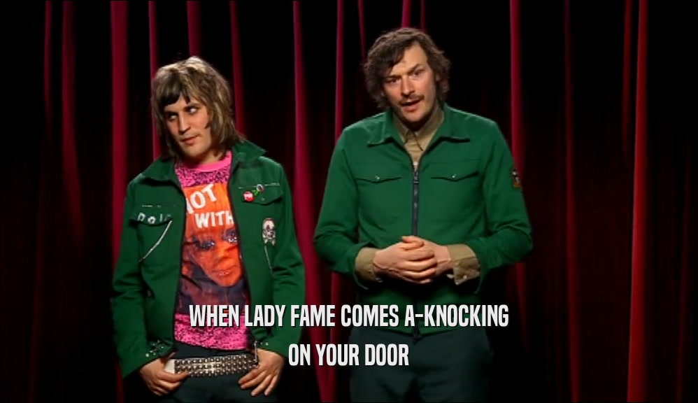WHEN LADY FAME COMES A-KNOCKING ON YOUR DOOR 